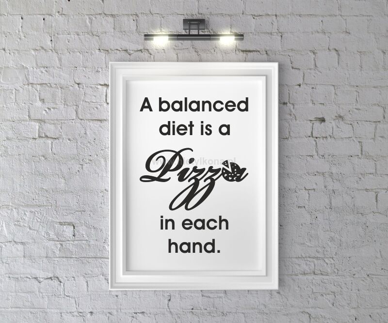 Plakat A balanced diet is a pizza in each hand 